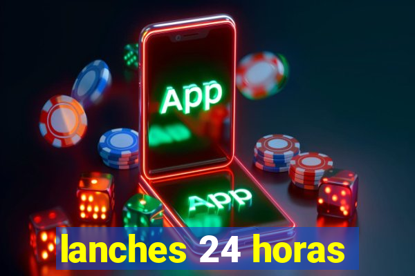 lanches 24 horas