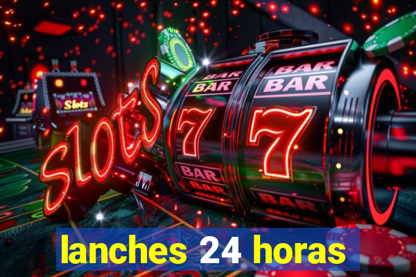 lanches 24 horas