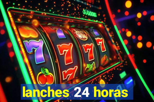 lanches 24 horas