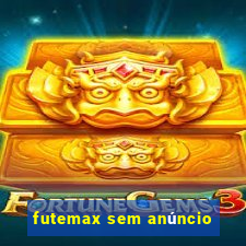 futemax sem anúncio