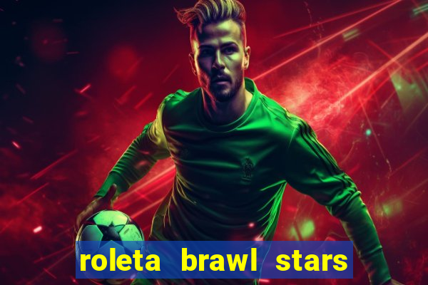 roleta brawl stars 2024 84 brawlers