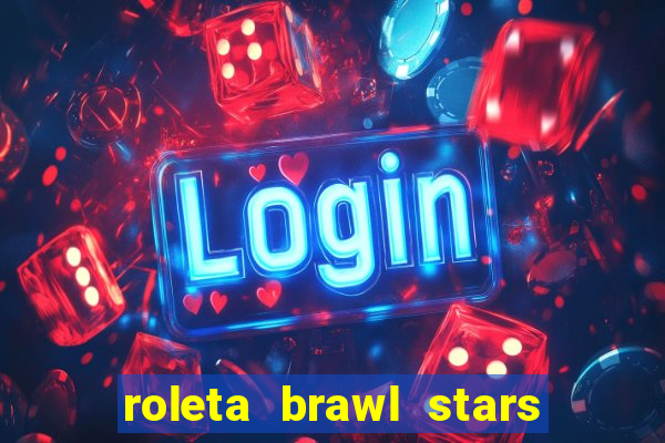 roleta brawl stars 2024 84 brawlers