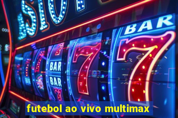 futebol ao vivo multimax