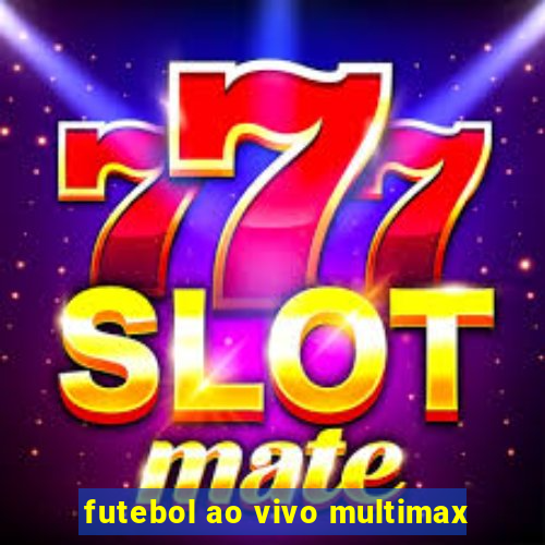 futebol ao vivo multimax