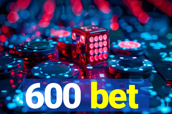 600 bet