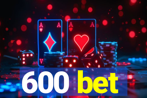 600 bet