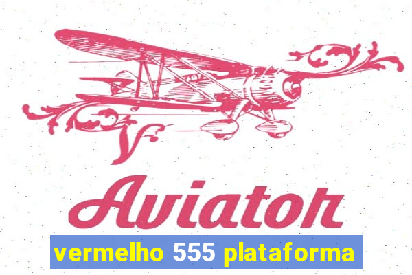 vermelho 555 plataforma