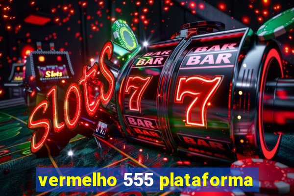 vermelho 555 plataforma