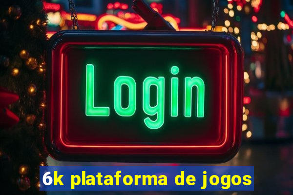 6k plataforma de jogos