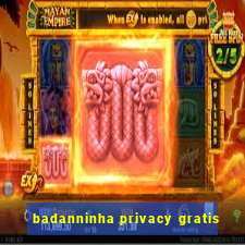 badanninha privacy gratis