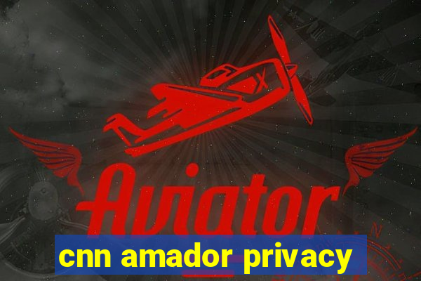 cnn amador privacy