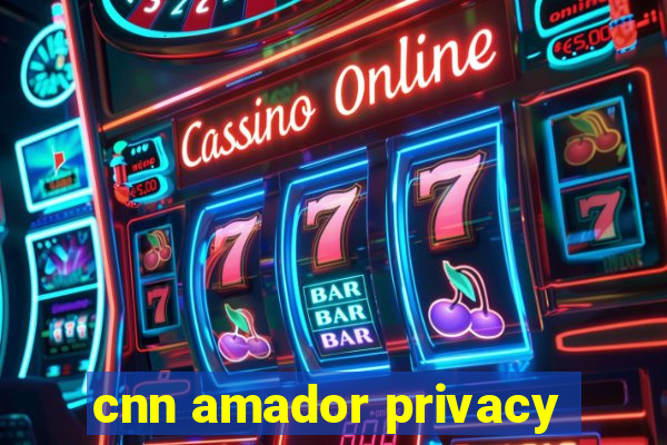 cnn amador privacy