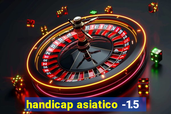 handicap asiatico -1.5