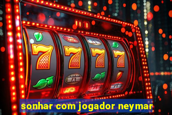 sonhar com jogador neymar