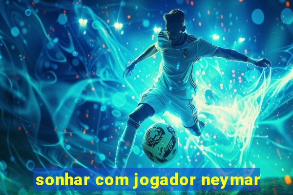 sonhar com jogador neymar