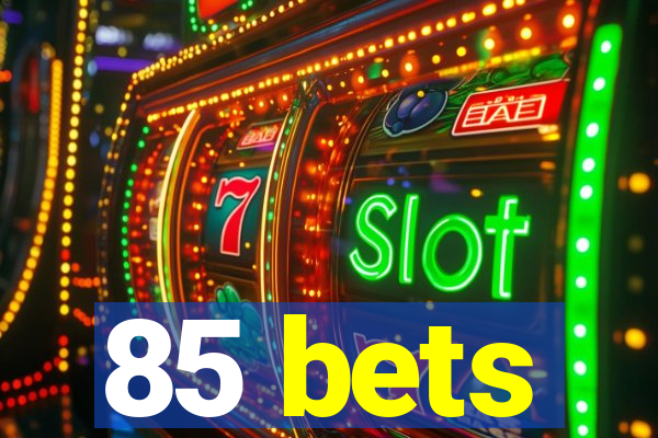 85 bets