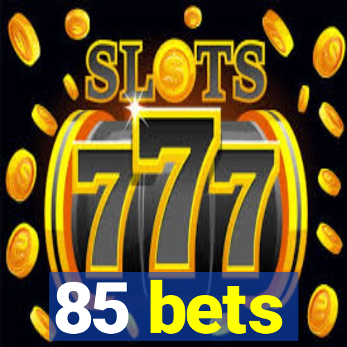 85 bets