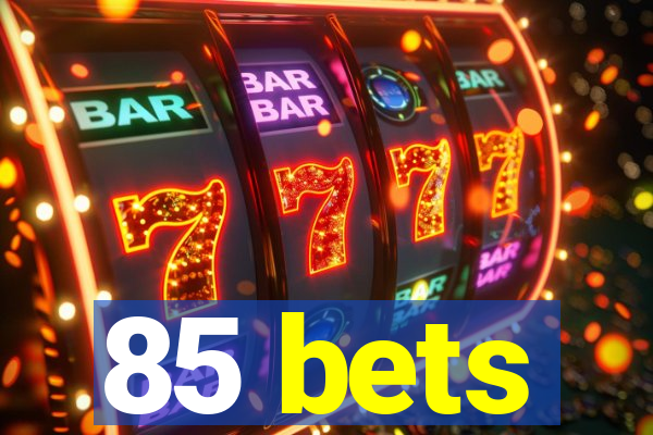 85 bets