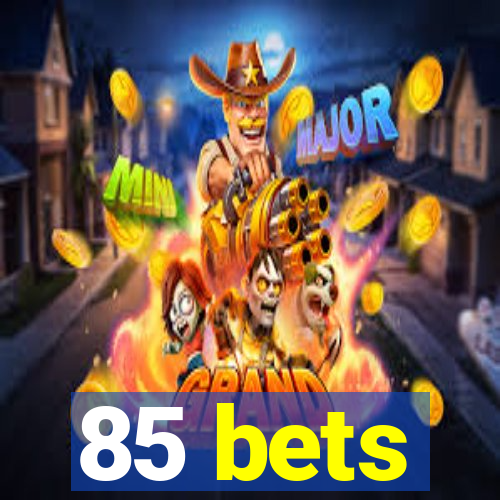 85 bets