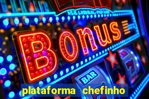 plataforma chefinho 777 bet