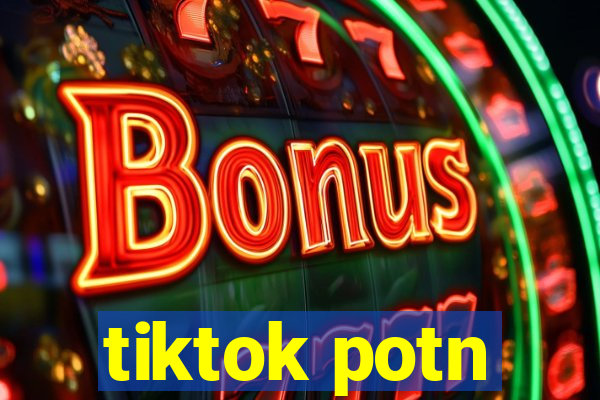 tiktok potn