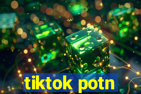 tiktok potn