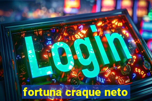 fortuna craque neto