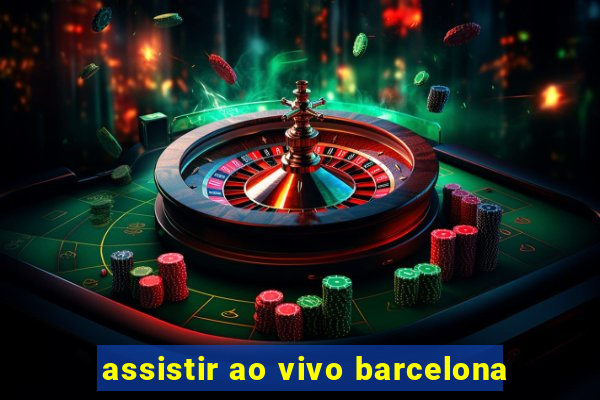 assistir ao vivo barcelona