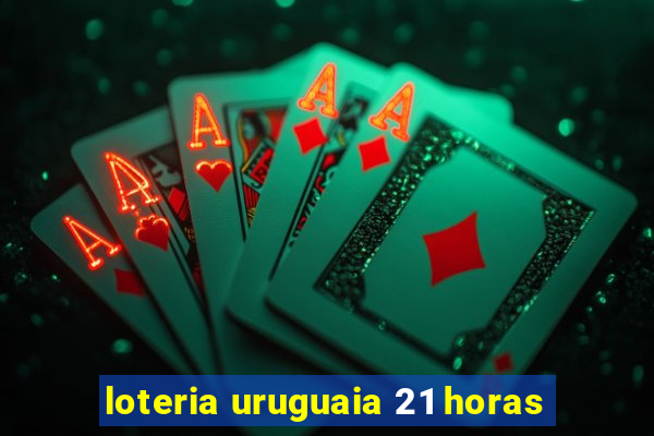 loteria uruguaia 21 horas