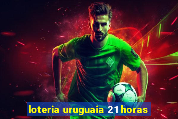 loteria uruguaia 21 horas