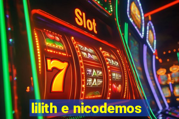 lilith e nicodemos