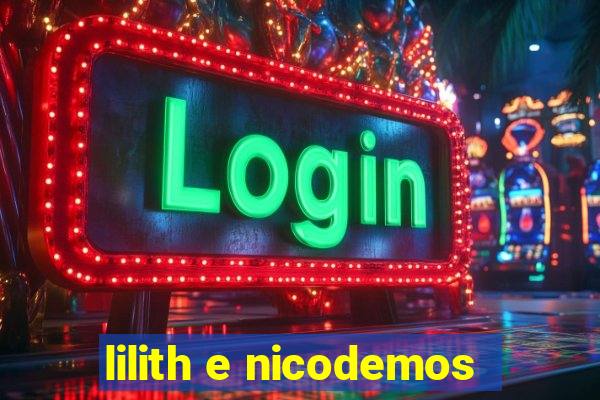 lilith e nicodemos