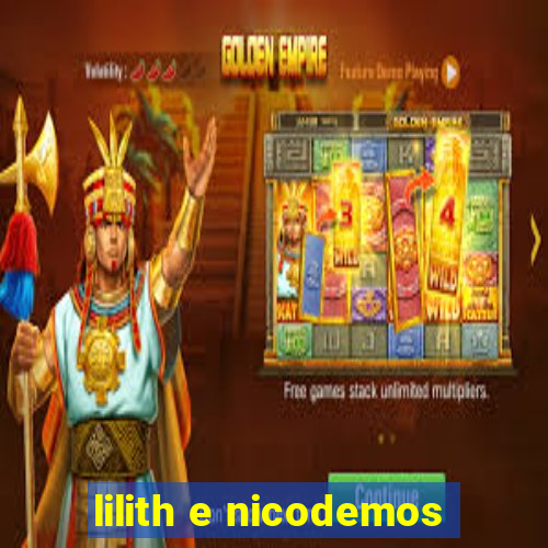 lilith e nicodemos