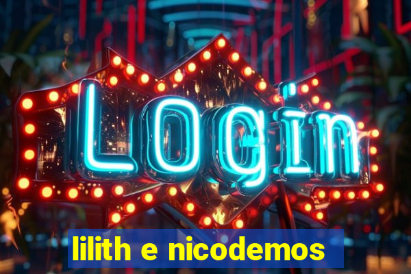 lilith e nicodemos