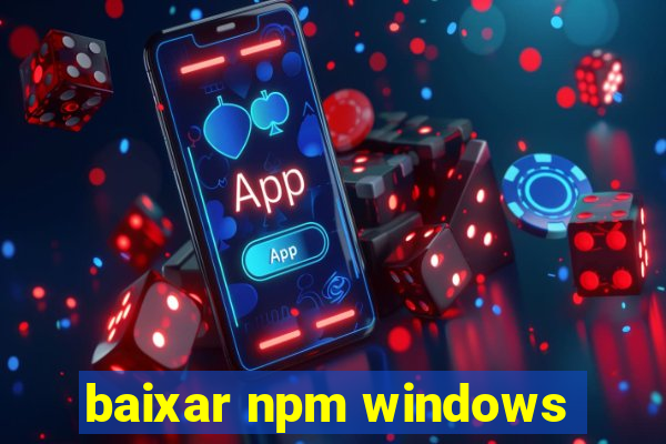 baixar npm windows