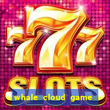 whale cloud game site oficial