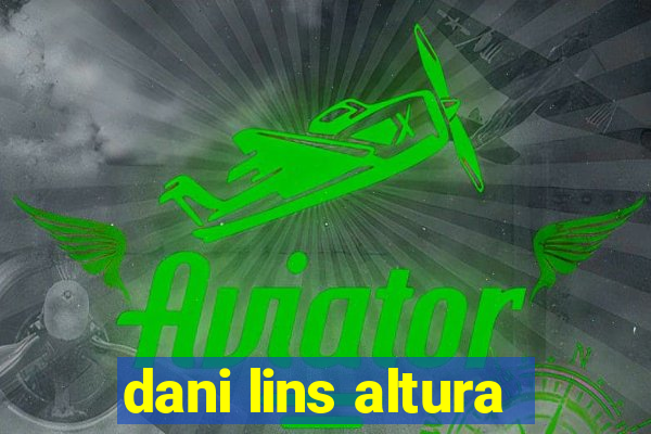 dani lins altura