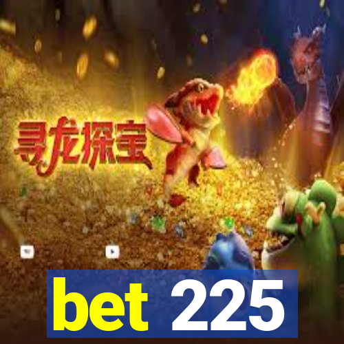 bet 225