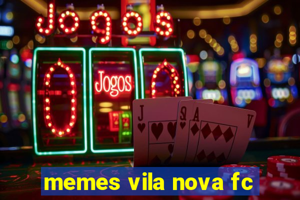 memes vila nova fc