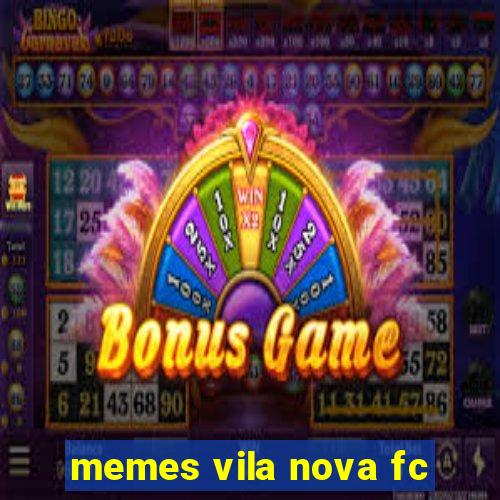 memes vila nova fc