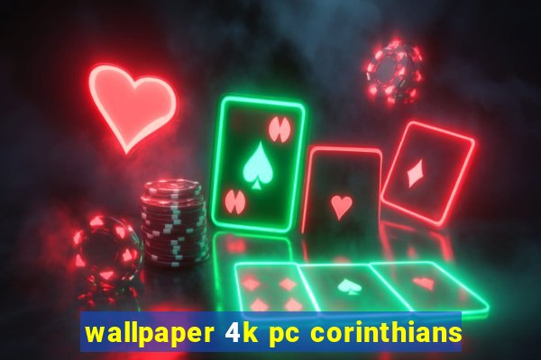 wallpaper 4k pc corinthians