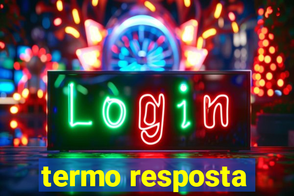 termo resposta