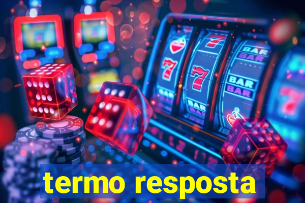 termo resposta