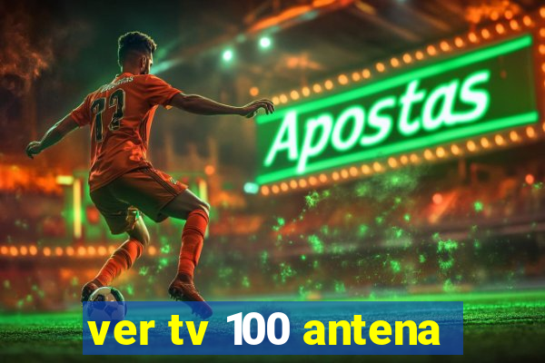 ver tv 100 antena