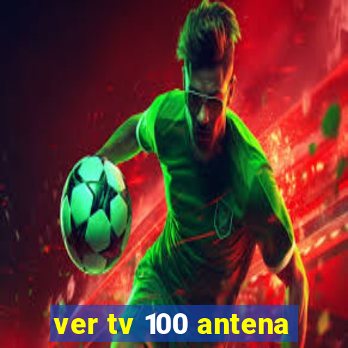 ver tv 100 antena