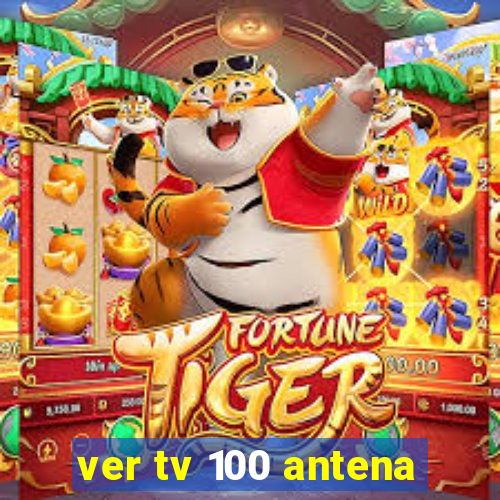 ver tv 100 antena