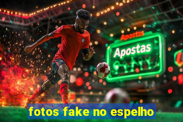 fotos fake no espelho