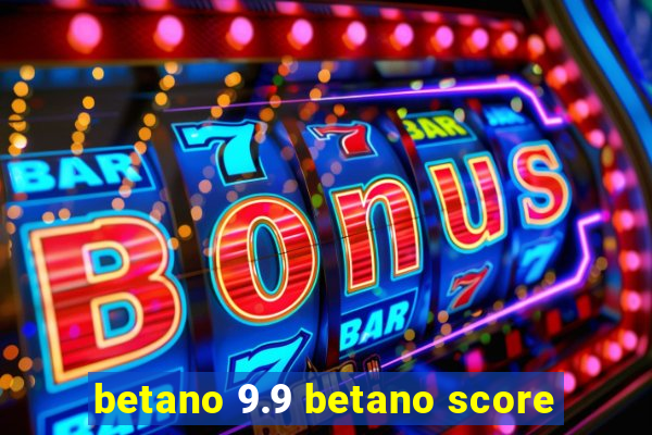 betano 9.9 betano score