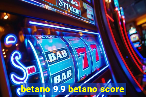 betano 9.9 betano score