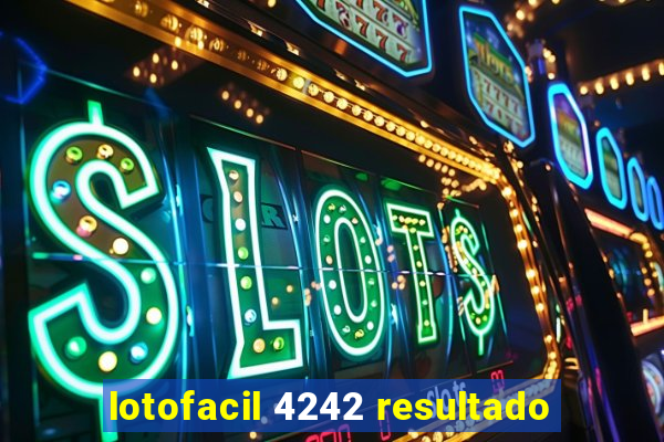 lotofacil 4242 resultado